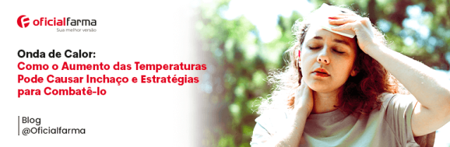 Onda de Calor: Como o Aumento das Temperaturas Pode Causar Inchaço e Estratégias para Combatê-lo